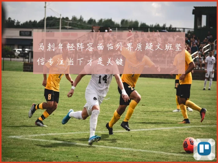 马刺年轻阵容面临外界质疑文班坚信专注当下才是关键